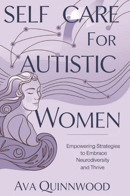 Self Care for Autistic women: Empowering Strategies to Embrace Neurodiversity and Thrive by Quinnwood, Ava