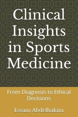 Clinical Insights in Sports Medicine: From Diagnosis to Ethical Decisions by Abdelhakim, Essam