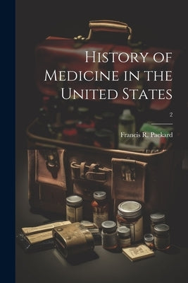 History of Medicine in the United States; 2 by Packard, Francis R. (Francis Randolph)