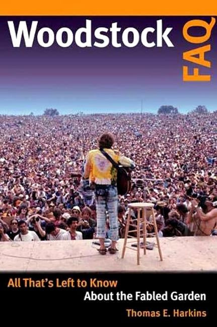 Woodstock FAQ: All That's Left to Know about the Fabled Garden by Harkins, Thomas E.