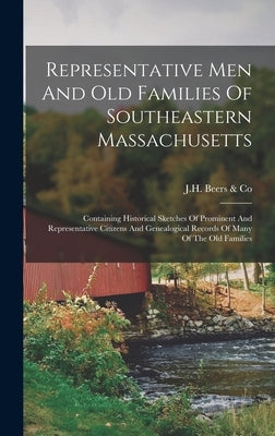 Representative Men And Old Families Of Southeastern Massachusetts: Containing Historical Sketches Of Prominent And Representative Citizens And Genealo by J H Beers & Co