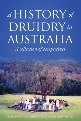 A History of Druidry in Australia: A collection of perspectives by Greenhalgh, Sandra