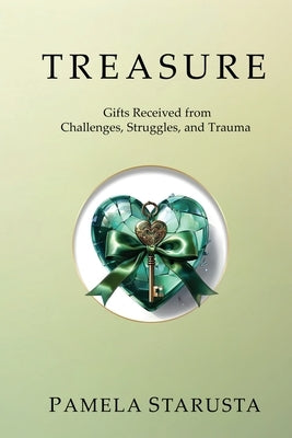Treasure: Gifts Received from Challenges, Struggles, and Trauma by Starusta, Pamela
