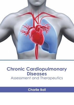 Chronic Cardiopulmonary Diseases: Assessment and Therapeutics by Ball, Charlie