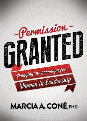 Permission Granted: Changing the Paradigm for Women in Leadership by Cone', Marcia A.