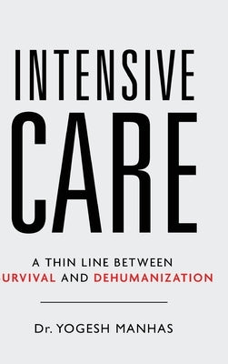 Intensive Care - A Thin Line Between Survival and Dehumanization by Manhas, Yogesh