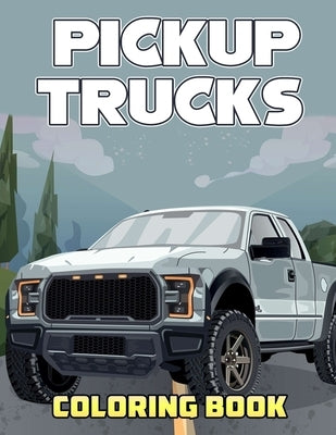 Pickup Trucks Coloring Book: Beautiful Illustrations Will Make You Excited by Michal Bartholomew