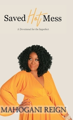 Saved Hot Mess: A Devotional for the Imperfect by Reign, Mahogani