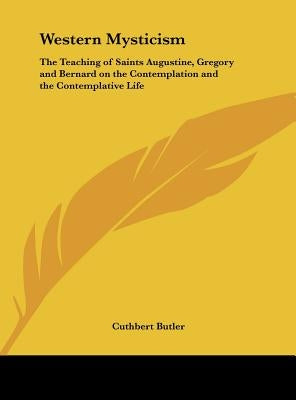 Western Mysticism: The Teaching of Saints Augustine, Gregory and Bernard on the Contemplation and the Contemplative Life by Butler, Cuthbert