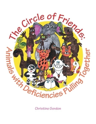 The Circle of Friends: Animals with Deficiencies Pulling Together by Gordon, Christine