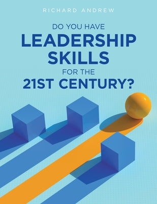Do You Have Leadership Skills for the 21st Century? by Andrew, Richard