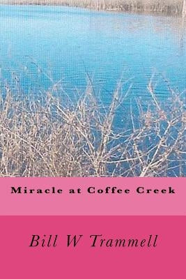 Miracle at Coffee Creek by Trammell, Bill W.