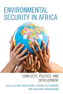 Environmental Security in Africa: Conflicts, Politics, and Development by Dung, Elisha Jasper