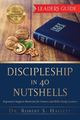 Discipleship in 40 Nutshells - Leaders Guide: Expanded Support Materials for Pastors and Bible Study Leaders by Hallett, Robert S.