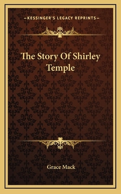 The Story Of Shirley Temple by Mack, Grace