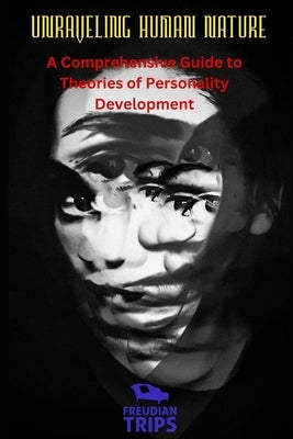 Unraveling Human Nature: A Comprehensive Guide to Theories of Personality Development by Trips, Freudian