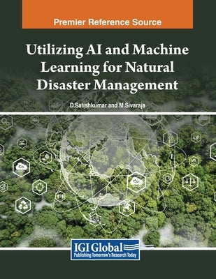 Utilizing AI and Machine Learning for Natural Disaster Management by Satishkumar, D.