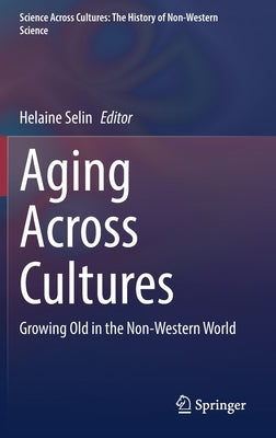Aging Across Cultures: Growing Old in the Non-Western World by Selin, Helaine