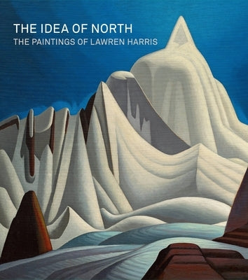 The Idea of North: The Paintings of Lawren Harris by Martin, Steve