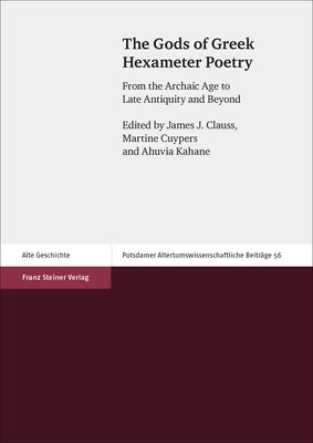 The Gods of Greek Hexameter Poetry: From the Archaic Age to Late Antiquity and Beyond by Clauss, James J.