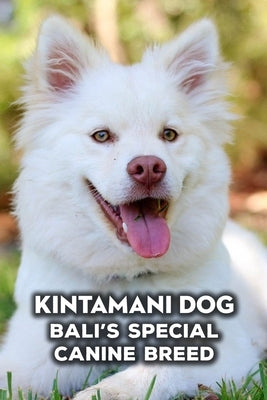 Kintamani Dog: Bali's Special Canine Breed: How Well Do You Know About Kintamani Dog? by Gloria, Antillon
