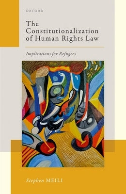 The Constitutionalization of Human Rights Law: Implications for Refugees by Meili, Stephen