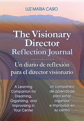 The Visionary Director Reflection Journal/Un Diario de Reflexión Para El Director Visionario: A Learning Companion for Dreaming, Organizing, and Impro by Casio, Luz Maria