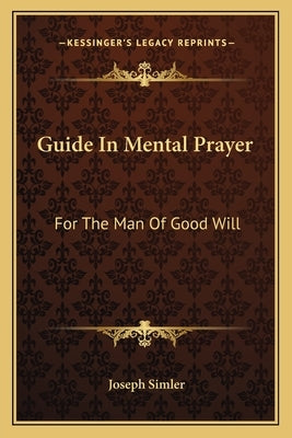 Guide in Mental Prayer: For the Man of Good Will by Simler, Joseph