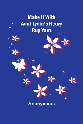 Make It With Aunt Lydia's Heavy Rug Yarn by Anonymous