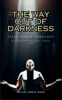 The Way Out of Darkness: Vital Public Theology by Webb, Willie James