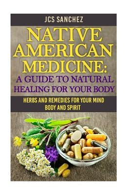 Native American Medicine: A Guide To Natural Healing For Your Body by Sanchez, Julio C.