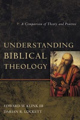 Understanding Biblical Theology: A Comparison of Theory and Practice by Klink III, Edward W.