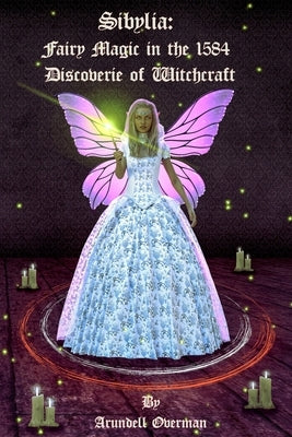 Sibylia: Fairy Magic in the 1584 Discoverie of Witchcraft by Overman, Arundell