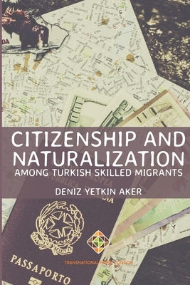 Citizenship and Naturalization among Turkish Skilled Migrants by Aker, Deniz Yetkin