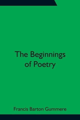 The Beginnings of Poetry by Barton Gummere, Francis