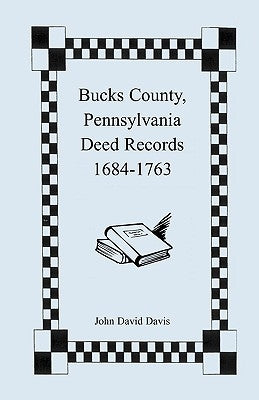 Bucks County, Pennsylvania Deed Records, 1684-1763 by Davis, John David