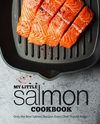 My Little Salmon Cookbook: Only the Best Salmon Recipes Every Chef Should Know! by Press, Booksumo
