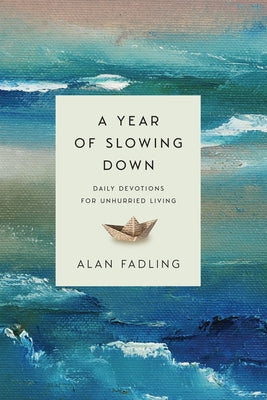 A Year of Slowing Down: Daily Devotions for Unhurried Living by Fadling, Alan