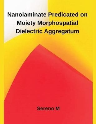 Nanolaminate Predicated on Moiety Morphospatial Dielectric Aggregatum by M, Sereno