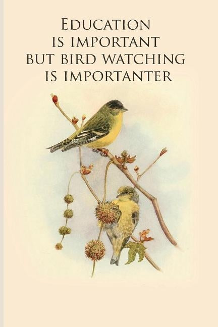Education is important but bird watching is importanter: Gifts For Birdwatchers - a great logbook, diary or notebook for tracking bird species. 120 pa by Journals, All Animal