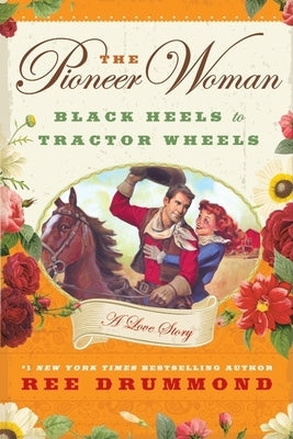 The Pioneer Woman: Black Heels to Tractor Wheels: A Love Story by Drummond, Ree