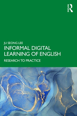 Informal Digital Learning of English: Research to Practice by Lee, Ju Seong