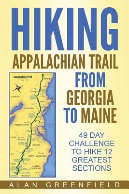 Hiking Appalachian Trail From Georgia to Maine: 49 Day Challenge to Hike 12 Greatest Sections of A.T. by Greenfield, Alan