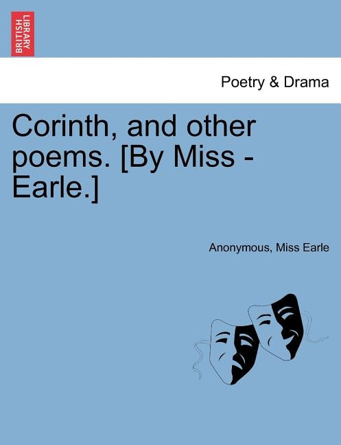 Corinth, and Other Poems. [By Miss - Earle.] by Anonymous