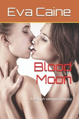 Blood Moon: A lesbian vampire fantasy by Caine, Eva