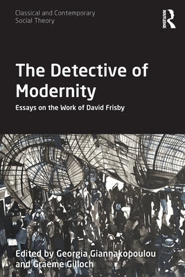 The Detective of Modernity: Essays on the Work of David Frisby by Giannakopoulou, Georgia