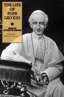 The Life of Pope Leo XIII: From an Authentic Memoir by Press, Mediatrix
