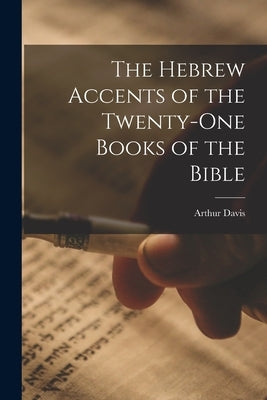 The Hebrew Accents of the Twenty-one Books of the Bible by Davis, Arthur