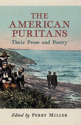 The American Puritans: Their Prose and Poetry by Miller, Perry