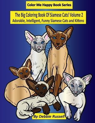 The Big Coloring Book Of Siamese Cats! Volume 2: Adorable, Intelligent, Funny Siamese Cats and Kittens by Russell, Debbie